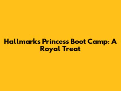 Hallmark's Princess Boot Camp: A Royal Treat