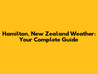 Hamilton, New Zealand Weather: Your Complete Guide