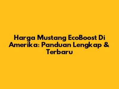 Harga Mustang EcoBoost Di Amerika: Panduan Lengkap & Terbaru