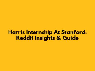 Harris Internship At Stanford: Reddit Insights & Guide