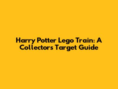 Harry Potter Lego Train: A Collector's Target Guide