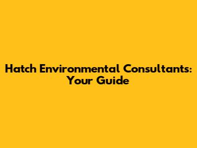 Hatch Environmental Consultants: Your Guide