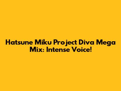 Hatsune Miku Project Diva Mega Mix: Intense Voice!