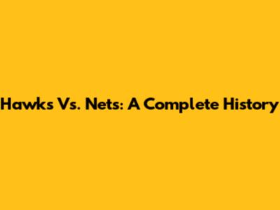 Hawks Vs. Nets: A Complete History