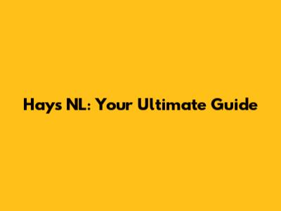 Hays NL: Your Ultimate Guide