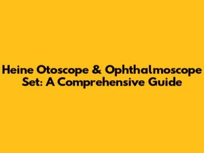 Heine Otoscope & Ophthalmoscope Set: A Comprehensive Guide