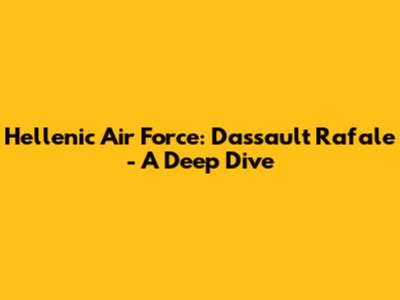 Hellenic Air Force: Dassault Rafale - A Deep Dive