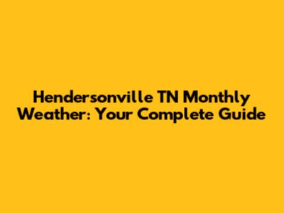 Hendersonville TN Monthly Weather: Your Complete Guide