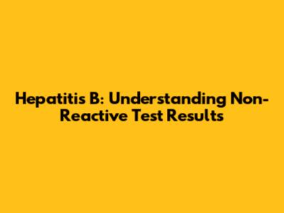Hepatitis B: Understanding 'Non-Reactive' Test Results