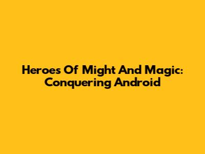Heroes Of Might And Magic: Conquering Android