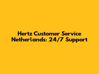 Hertz Customer Service Netherlands: 24/7 Support