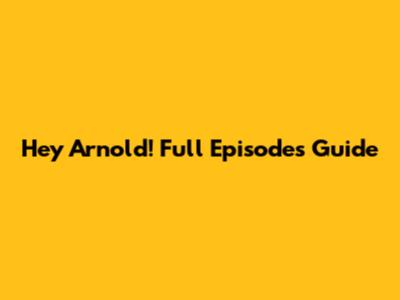 Hey Arnold! Full Episodes Guide