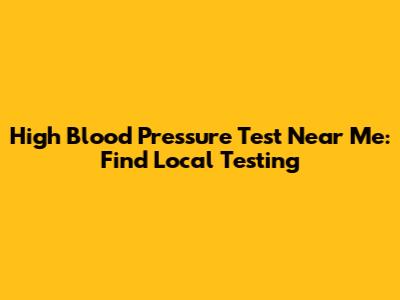 High Blood Pressure Test Near Me: Find Local Testing
