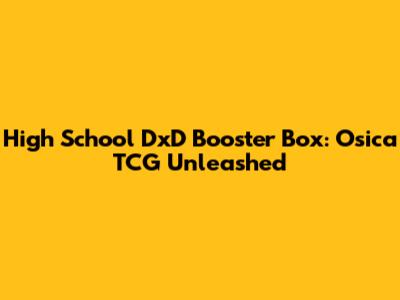 High School DxD Booster Box: Osica TCG Unleashed
