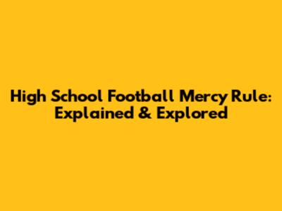 High School Football Mercy Rule: Explained & Explored