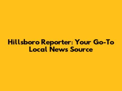 Hillsboro Reporter: Your Go-To Local News Source
