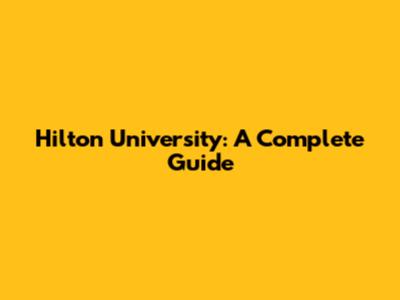 Hilton University: A Complete Guide