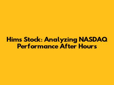 Hims Stock: Analyzing NASDAQ Performance After Hours