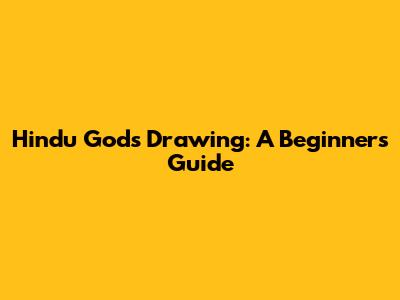 Hindu Gods Drawing: A Beginner's Guide