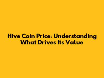 Hive Coin Price: Understanding What Drives Its Value