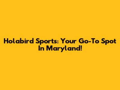 Holabird Sports: Your Go-To Spot In Maryland!