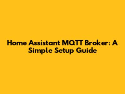 Home Assistant MQTT Broker: A Simple Setup Guide