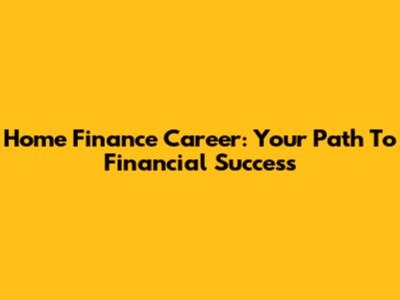 Home Finance Career: Your Path To Financial Success