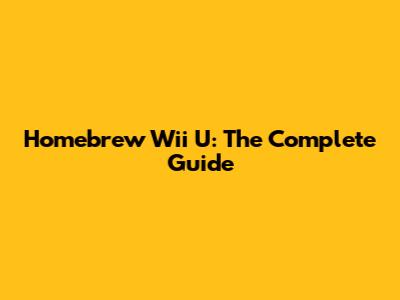 Homebrew Wii U: The Complete Guide
