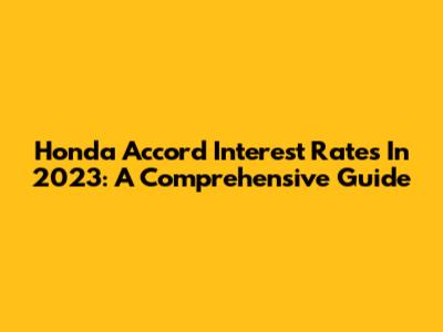 Honda Accord Interest Rates In 2023: A Comprehensive Guide