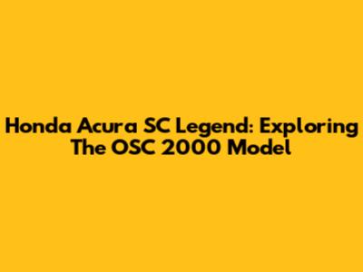 Honda Acura SC Legend: Exploring The OSC 2000 Model