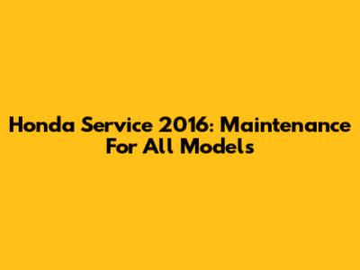 Honda Service 2016: Maintenance For All Models