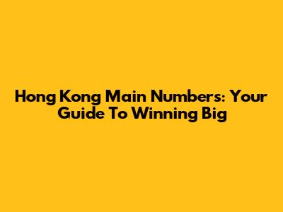 Hong Kong Main Numbers: Your Guide To Winning Big