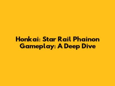 Honkai: Star Rail Phainon Gameplay: A Deep Dive
