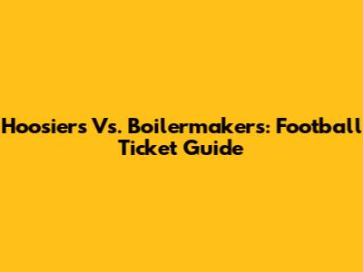 Hoosiers Vs. Boilermakers: Football Ticket Guide