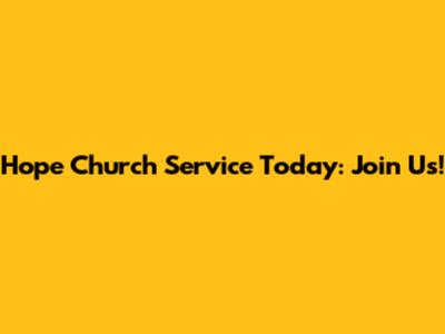 Hope Church Service Today: Join Us!