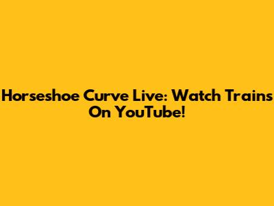 Horseshoe Curve Live: Watch Trains On YouTube!