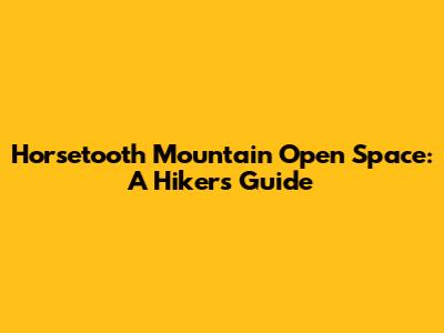 Horsetooth Mountain Open Space: A Hiker's Guide