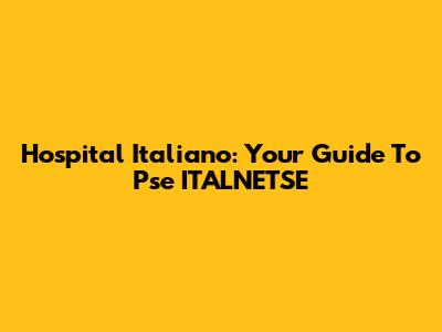 Hospital Italiano: Your Guide To Pse ITALNETSE