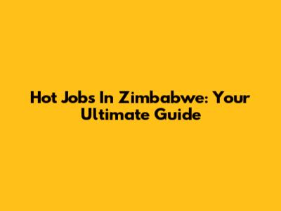 Hot Jobs In Zimbabwe: Your Ultimate Guide
