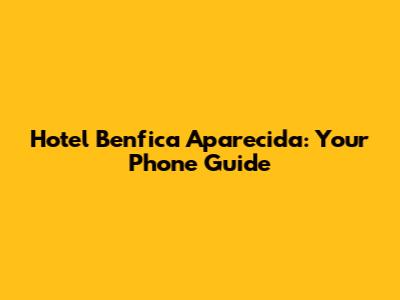 Hotel Benfica Aparecida: Your Phone Guide