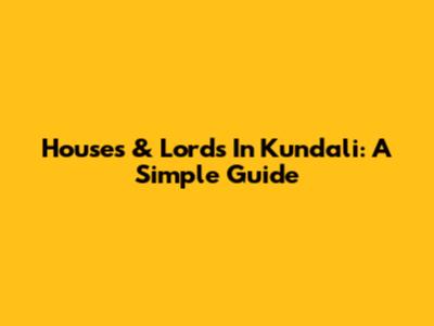 Houses & Lords In Kundali: A Simple Guide