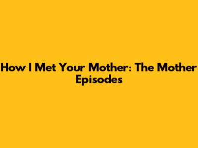 How I Met Your Mother: The Mother Episodes