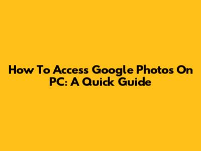 How To Access Google Photos On PC: A Quick Guide