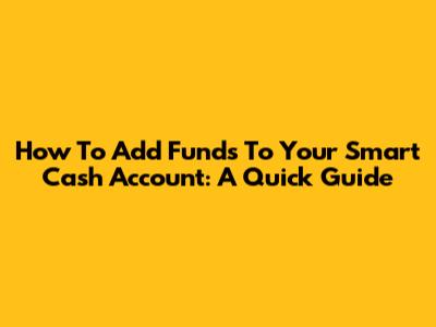 How To Add Funds To Your Smart Cash Account: A Quick Guide