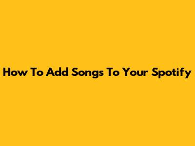 How To Add Songs To Your Spotify