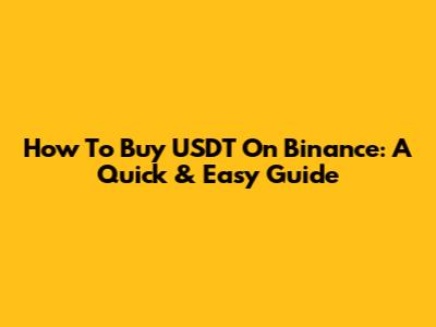 How To Buy USDT On Binance: A Quick & Easy Guide