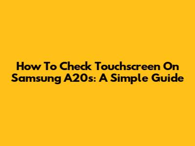 How To Check Touchscreen On Samsung A20s: A Simple Guide