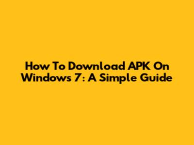 How To Download APK On Windows 7: A Simple Guide