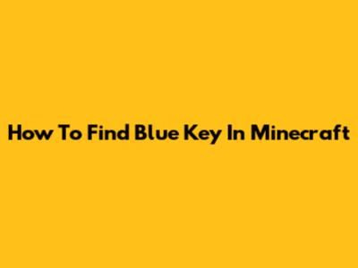 How To Find Blue Key In Minecraft