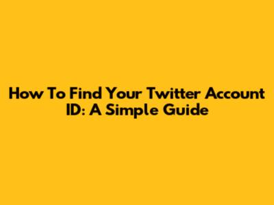How To Find Your Twitter Account ID: A Simple Guide